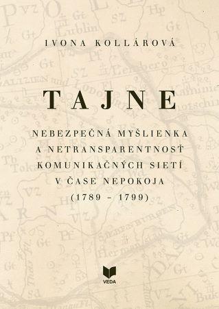 Kniha: Tajne - Nebezpečná myšlienka a netransparentnosť komunikačných sietí v čase nepokoja (1789-1799) - Ivona Kollárová