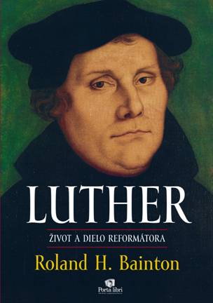 Kniha: Luther - Život a dielo reformátora - 1. vydanie - Roland H. Bainton