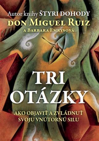Kniha: Tri otázky - Ako objaviť a zvládnuť svoju vnútornú silu - Don Miguel Ruiz