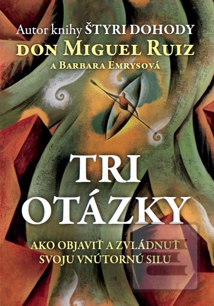 Kniha: Tri otázky - Ako objaviť a zvládnuť svoju vnútornú silu - Don Miguel Ruiz