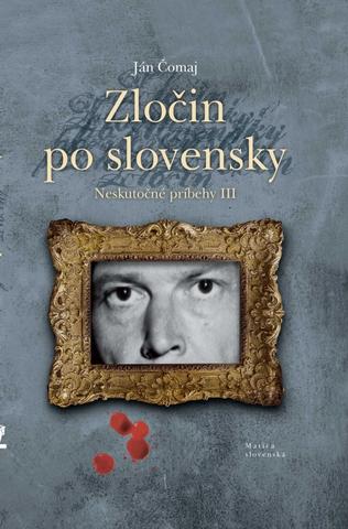 Kniha: Zločin po slovensky - Neskutočné príbehy III - 1. vydanie - Ján Čomaj