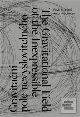 Kniha: Gravitační pole nevyslovitelného - The Gravitational Field of the Inexpressible - Antony Gormley; Pavla Melková