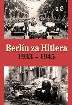 Kniha: Berlín za Hitlera 1933 - 1945 - H. van Capelle; A. P. van Bovenkamp