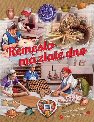 Kniha: Remeslo má zlaté dno - Ilustrovaná kniha tradičných prác