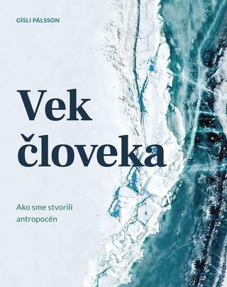 Kniha: Vek človeka: Ako sme stvorili antropocén - 1. vydanie - Gisli Pálsson