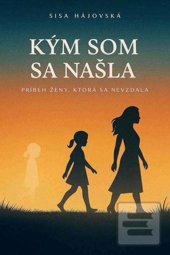 Kniha: Kým som sa našla – príbeh ženy, ktorá sa nevzdala - 1. vydanie - Sisa Hájovská