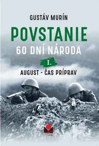 Kniha: Povstanie - 60 dní národa - I. August - čas príprav - Gustáv Murín