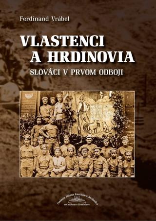 Kniha: Vlastenci a hrdinovia - Slováci v prvom odboji - Slováci v prvom odboji - 1. vydanie - Ferdinand Vrábel