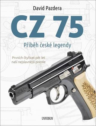 Kniha: CZ 75 Příběh české legendy - Prvních čtyřicet pět let naší nejslavnější pistole - 1. vydanie - David Pazdera