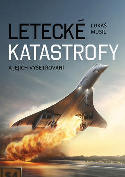 Kniha: Letecké katastrofy a jejich vyšetřování - Lukáš Musil