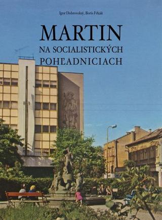 Kniha: Martin na socialistických pohľadniciach - Igor Dobrovolný
