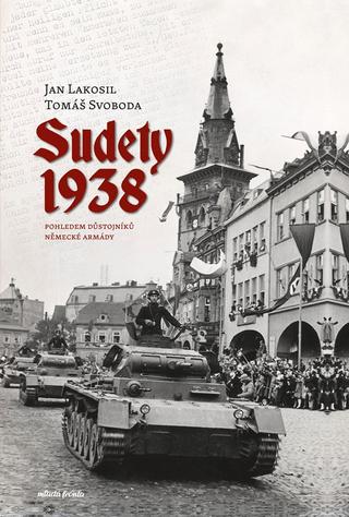 Kniha: Sudety 1938 - Pohledem důstojníků německé armády - 2. vydanie - Jan Lakosil; Tomáš Svoboda