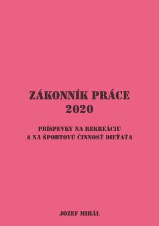 Kniha: Zákonník práce (2020) - Príspevky na rekreáciu a na športovú činnosť dieťaťa - Jozef Mihál