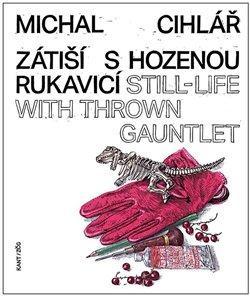 Kniha: Zátiší s hozenou rukavicí / Still-Life W - Still-Life With Thrown Gauntlet - 1. vydanie - Michal Cihlář