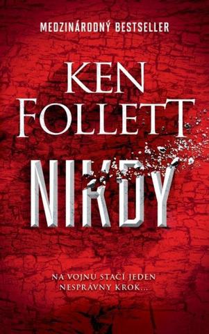 Kniha: Nikdy - Na vojnu stačí jeden nesprávny krok - 1. vydanie - Ken Follett