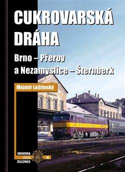 Kniha: Cukrovarská dráha - brno - Přerov a Nezamyslice - Šternberk - Mojmír Leštinský