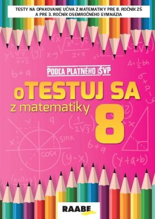 Kniha: Otestuj sa z matematiky 8 - 1. vydanie - Silvia Bodláková