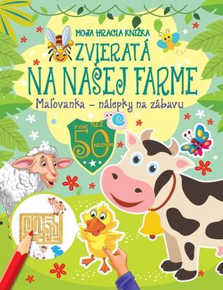 Kniha: Zvieratá na našej farme - Moja hracia knižka - Maľovanka - nálepky na zábavu