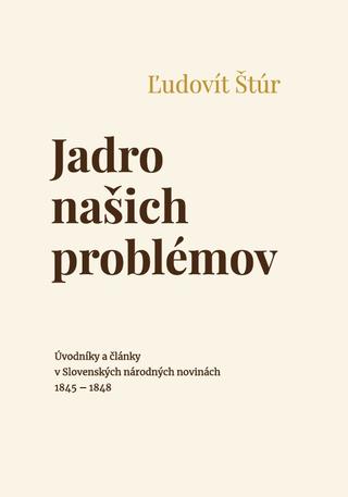 Kniha: Jadro našich problémov - Úvodníky a články v Slovenských národných novinách - Ľudovít Štúr