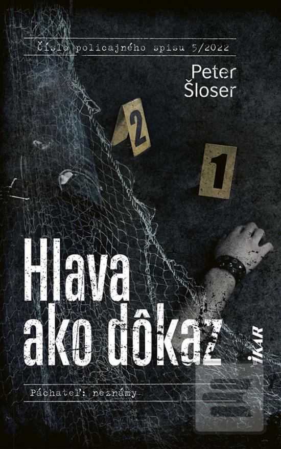 Kniha: Hlava ako dôkaz - Číslo policajného spisu 5/2022 (Páchateľ: neznámy) - 1. vydanie - Peter Šloser