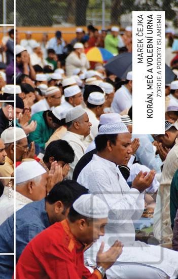 Kniha: Korán, meč a volební urna - Zdroje a podoby islamismu - 1. vydanie - Marek Čejka