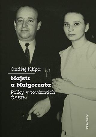 Kniha: Majstr a Malgorzata - Polky v továrnách ČSSR - 1. vydanie - Ondřej Klípa