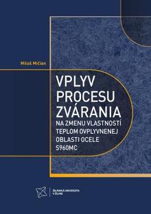 Kniha: Vplyv procesu zvárania - na zmenu vlastností teplom ovplyvnenej oblasti ocele S960MC - Miloš Mičian