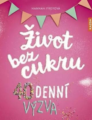 Kniha: Život bez cukru 40denní výzva - 1. vydanie - Hannah Frey