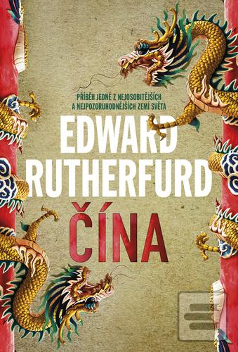 Kniha: Čína - Příběh jedné z nejosobitějších a nejpozoruhodnějších zemí světa - 1. vydanie - Edward Rutherfurd