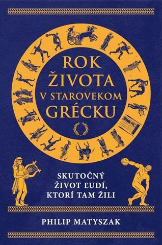 Kniha: Rok života v starovekom Grécku - Skutočný život ľudí, ktorí tam žili - Philip Matyszak
