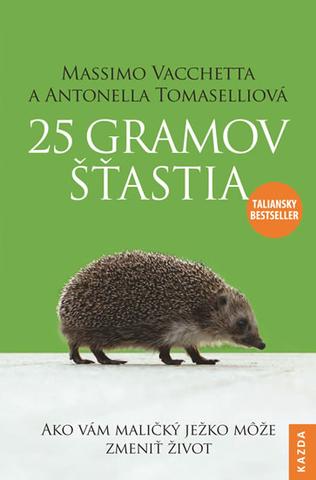 Kniha: 25 gramov šťastia - Ako vám maličký ježko môže zmeniť život - Massimo Vacchetta; Antonella Tomaselli