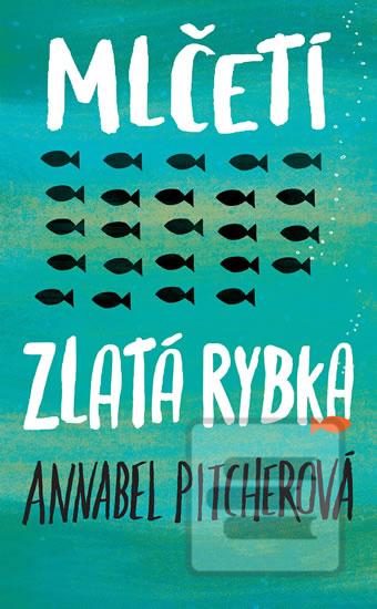 Kniha: Mlčeti zlatá rybka - 1. vydanie - Annabel Pitcher