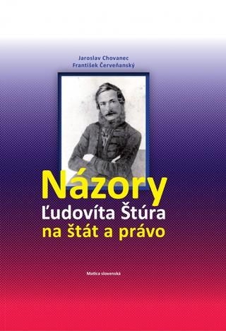 Kniha: Názory Ľudovíta Štúra na štát a právo - 1. vydanie - Jaroslav Chovanec, František Červeňanský