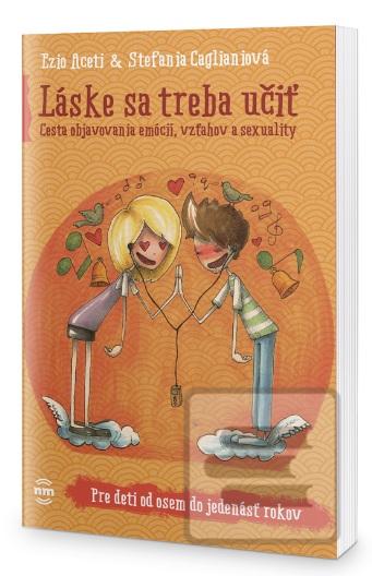 Kniha: Láske sa treba učiť (Pre deti od osem do jedenásť rokov) - Cesta objavovania emócií, vzťahov a sexuality - Ezio Aceti, Stefania Caglianiová