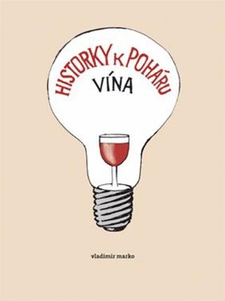 Kniha: Historky k poháru vína - 1. vydanie - Vladimír Marko