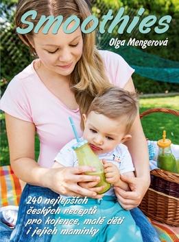 Kniha: Smoothie - 240 nejlepších českých receptů pro kojence, malé děti i jejich maminky - Olga Mengerová