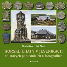 Kniha: Horské chaty v Jeseníkách - Na starých pohlednicích a fotografiích - Zdeněk Gába; Petr Možný