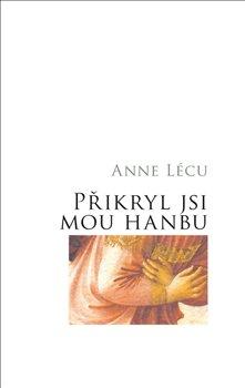 Kniha: Přikryl jsi mou hanbu - Anna Lécu