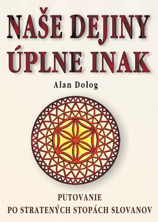 Kniha: Naše dejiny úplne inak - Putovanie po stratených stopách Slovanov - Alan Dolog