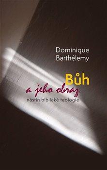 Kniha: Bůh a jeho obraz - Nástin biblické teologie - Dominique Barthélemy