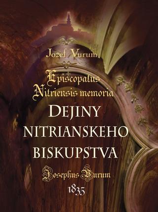 Kniha: Dejiny nitrianskeho biskupstva /Episcopatus Nitriensis memoria - Episcopatus Nitriensis memoria - 1. vydanie - Jozef Vurum