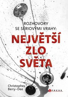 Kniha: Rozhovory se sériovými vrahy - Největší zlo světa - Christopher Berry-Dee