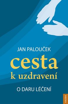 Kniha: Cesta k uzdravení - O daru léčení - 2. vydanie - Jan Palouček