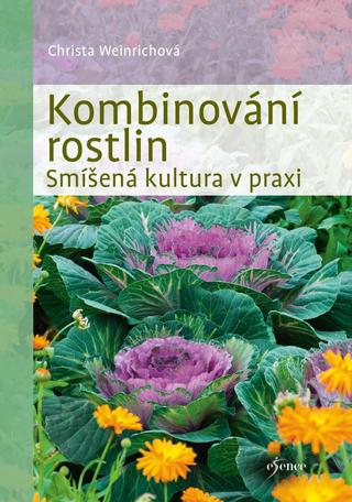 Kniha: Kombinování rostlin - Smíšená kultura v praxi - Smíšená kultura v praxi - 2. vydanie - Christina Weinrichová