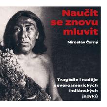 Kniha: Naučit se znovu mluvit - Tragédie i naděje severoamerických indiánských jazyků - 1. vydanie - Miroslav Černý