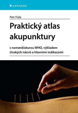 Kniha: Praktický atlas akupunktury - s nomenklaturou WHO, výkladem čínských názvů a hlavními indikacemi - 1. vydanie - Petr Fiala