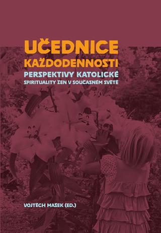 Kniha: Učednice každodennosti - Perspektivy katolické spirituality žen v současném světě - 1. vydanie - Vojtěch Mašek