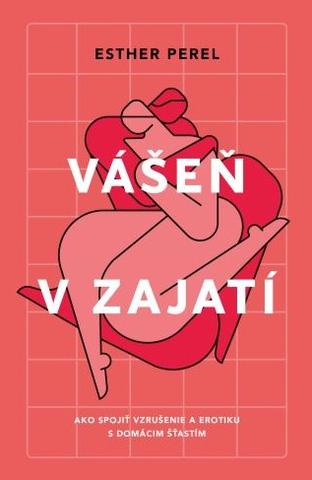 Kniha: Vášeň v zajatí (2.vydanie) - Ako spojiť vzrušenie a erotiku s domácim šťastím - Esther Perel