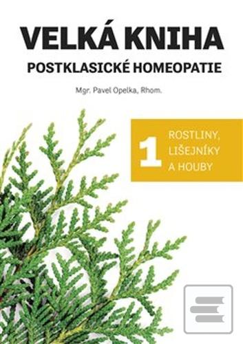 Kniha: Velká kniha postklasické homeopatie - Rostliny, lišejníky a houby - Pavel Opelka