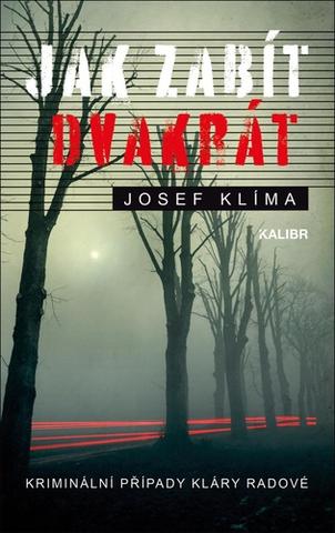 Kniha: Jak zabít dvakrát - Kriminální případy Kláry Radové - 1. vydanie - Josef Klíma